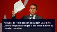 Ali Koç, TFF’nin başkan adayı için uyardı ve Cumhurbaşkanı Erdoğan’a seslendi: Lütfen bu hatadan dönelim