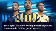 Ece Seçkin’in konser verdiği Fenerbahçeforma lansmanında ünlüler geçidi yaşandı