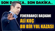 Fenerbahçe Başkanı Ali Koç: Bu bir yol kazası