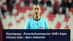 Kasımpaşa – Fenerbahçemaçının VAR’ı Alper Ulusoy oldu – Spor Haberleri