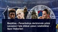 Beşiktaş – Fenerbahçe derbisinde yıldız savaşları! İşte dikkat çeken istatistikler – Spor Haberleri