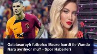 Galatasaraylı futbolcu Mauro Icardi ile Wanda Nara ayrılıyor mu? – Spor Haberleri