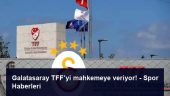 Galatasaray TFF’yi mahkemeye veriyor! – Spor Haberleri