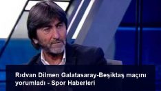 Rıdvan Dilmen Galatasaray-Beşiktaş maçını yorumladı – Spor Haberleri