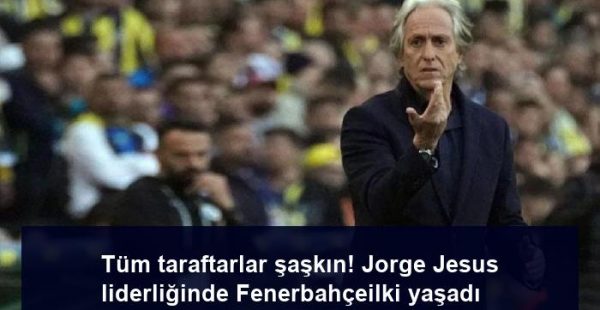 Tüm taraftarlar şaşkın! Jorge Jesus liderliğinde Fenerbahçeilki yaşadı