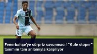 Fenerbahçe’ye sürpriz savunmacı! “Kule stoper” tanımını tam anlamıyla karşılıyor