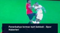 Fenerbahçe kırmızı kart bekledi – Spor Haberleri