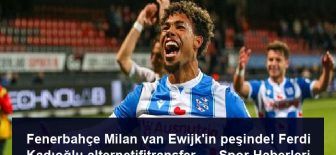 Fenerbahçe Milan van Ewijk’in peşinde! Ferdi Kadıoğlu alternetifitransfer… – Spor Haberleri