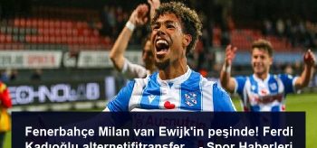 Fenerbahçe Milan van Ewijk’in peşinde! Ferdi Kadıoğlu alternetifitransfer… – Spor Haberleri