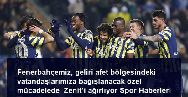 Fenerbahçemiz, geliri afet bölgesindeki vatandaşlarımıza bağışlanacak özel mücadelede  Zenit’i ağırlıyor Spor Haberleri
