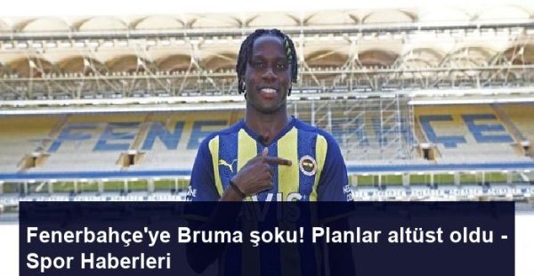 Fenerbahçe’ye Bruma şoku! Planlar altüst oldu – Spor Haberleri