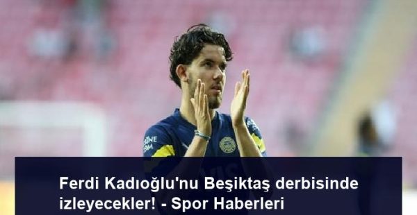 Ferdi Kadıoğlu’nu Beşiktaş derbisinde izleyecekler! – Spor Haberleri