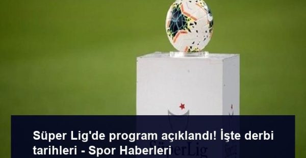 Süper Lig’de program açıklandı! İşte derbi tarihleri – Spor Haberleri