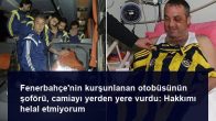 Fenerbahçe’nin kurşunlanan otobüsünün şoförü, camiayı yerden yere vurdu: Hakkımı helal etmiyorum