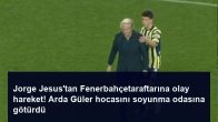 Jorge Jesus’tan Fenerbahçetaraftarına olay hareket! Arda Güler hocasını soyunma odasına götürdü