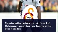 Transferde flaş gelişme gün yüzüne çıktı! Galatasaray genç yıldız için devreye girmiş – Spor Haberleri