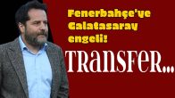 Fenerbahçe’ye Galatasaray engeli! Transfer… | Spor Haberleri