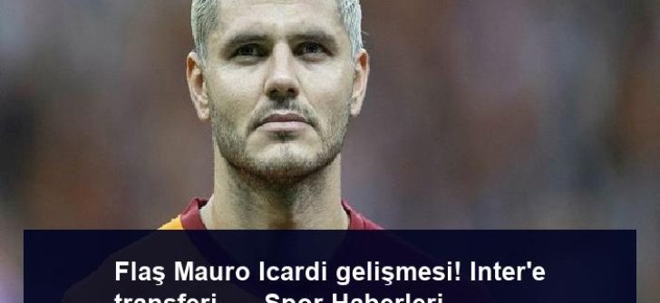 Flaş Mauro Icardi gelişmesi! Inter’e transferi… – Spor Haberleri