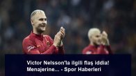 Victor Nelsson’la ilgili flaş iddia! Menajerine… – Spor Haberleri