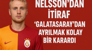 Nelsson’dan itiraf: “Galatasaray’dan ayrılmak kolay bir karardı